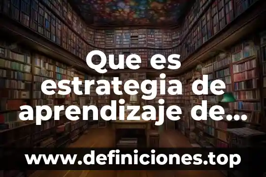 Que es un escenario virtual de aprendizaje 4 Que es estrategia de aprendizaje de la lectura