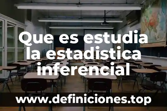 Que es estudia la estadistica inferencial