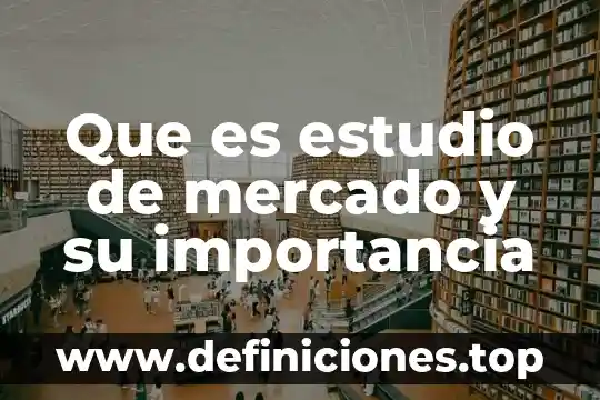 Ambientes artificiales que es y que importancia tiene 8 Que es estudio de mercado y su importancia