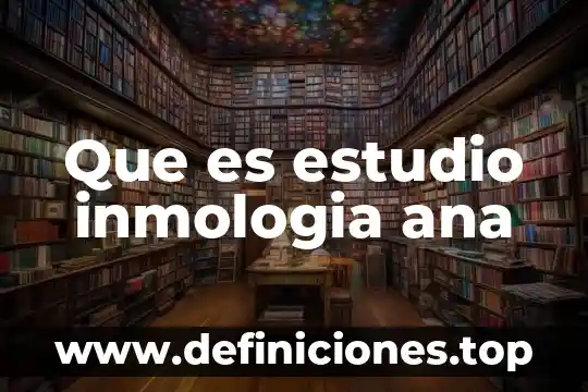 Que es estudio inmologia ana