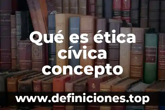 Que es la definicion de formacion civica y etica 8 Qué es ética cívica concepto