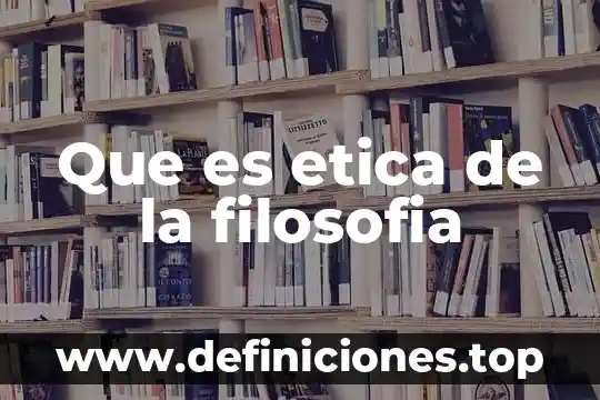 Que es etica de la filosofia