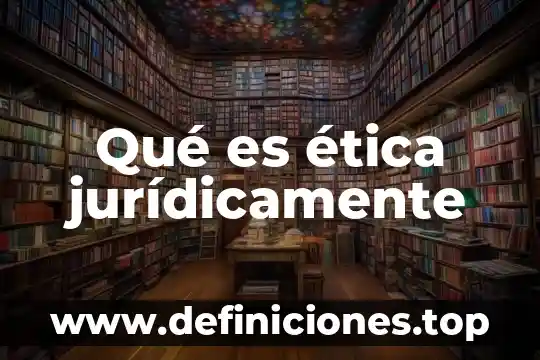 Qué es ética jurídicamente
