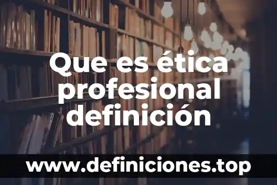 Que es ética profesional definición