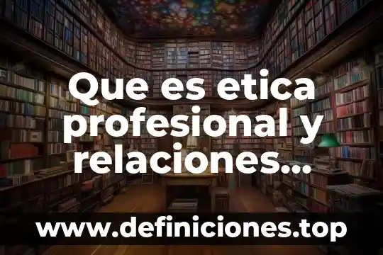Qué es un grado de estudios profesional 8 Que es etica profesional y relaciones humanas