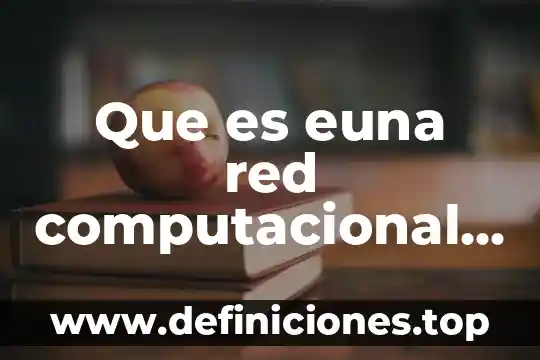 Que es euna red computacional y cuales son sus tipos