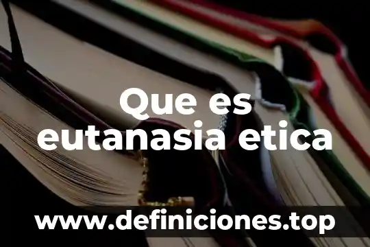 Que es la ley de la eutanasia 4 Que es eutanasia etica