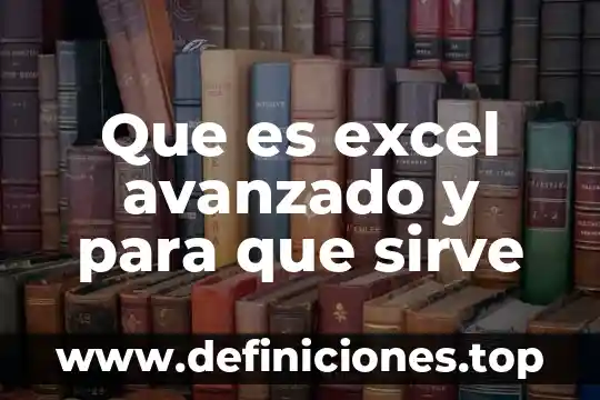 Que es y para que sirve la instrucción if 7 Que es excel avanzado y para que sirve