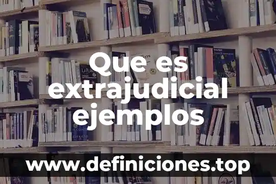 Que es una milla ejemplos 3 Que es extrajudicial ejemplos