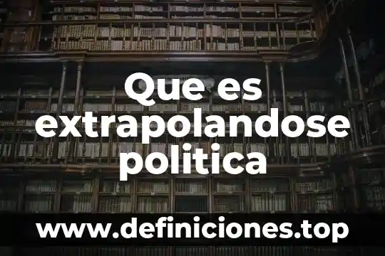 Que es extrapolandose politica