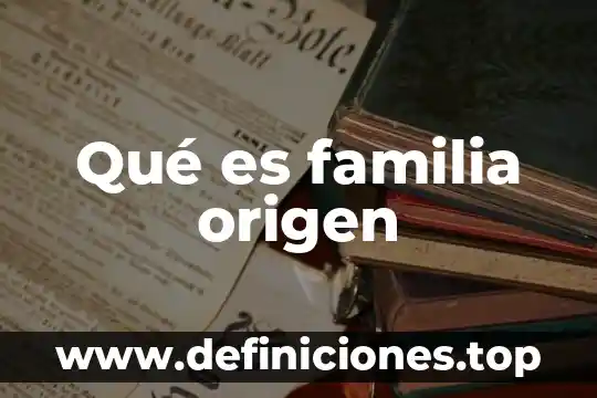 Cual crees que es el origen del hombre 6 Qué es familia origen