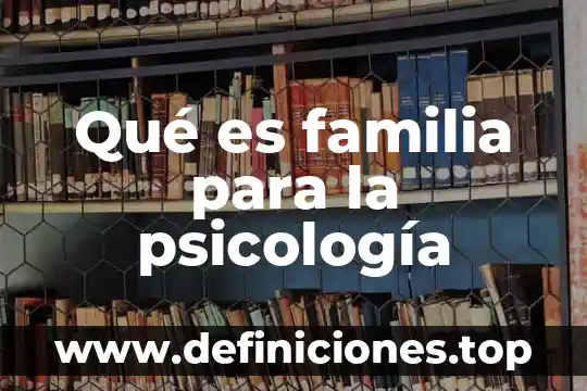Qué es familia para la psicología