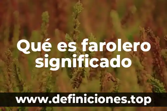 Qué es farolero significado