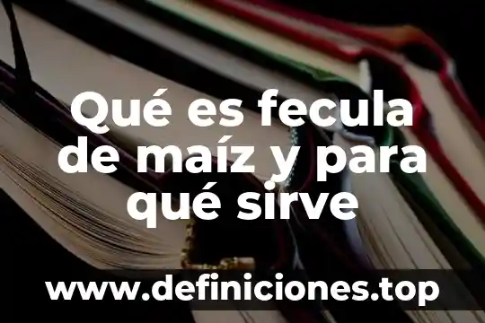 Qué es fecula de maíz y para qué sirve