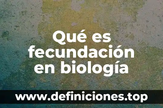 Qué es la fecundación de las plantas 4 Qué es fecundación en biología