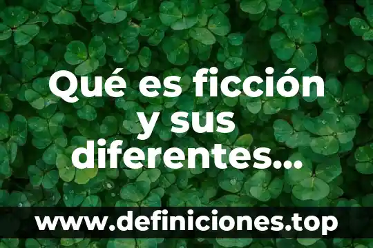Qué es ficción y sus diferentes tipos