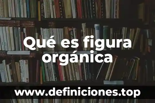 Tipo de figura que es un cubo 8 Qué es figura orgánica
