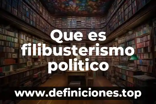 Que es filibusterismo politico