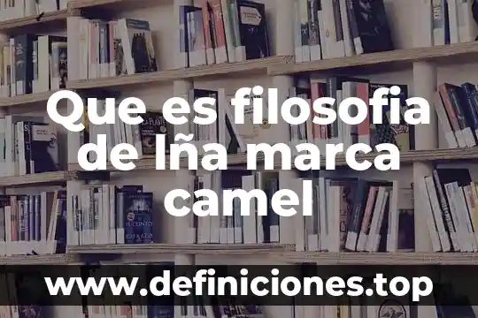 Que es filosofia de lña marca camel