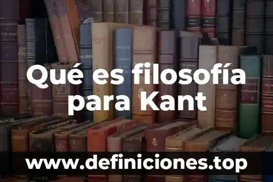 Que es el conocimiento del ser kant 6 Qué es filosofía para Kant
