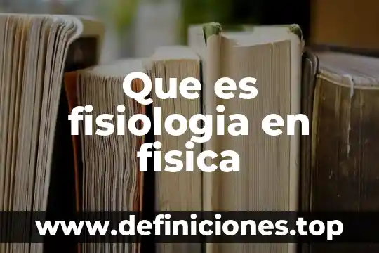 Que es la fisiologia del ejercicio con la fisica 8 Que es fisiologia en fisica