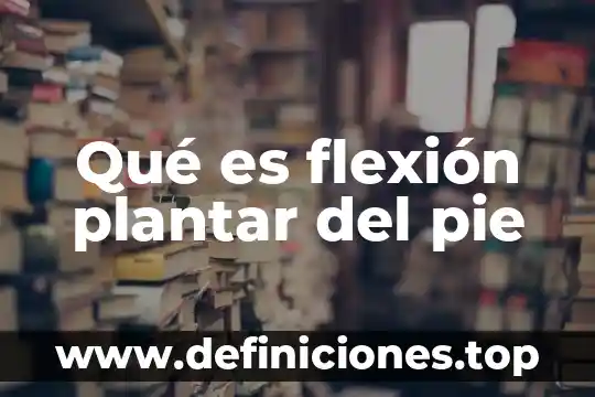 Qué es flexión plantar del pie