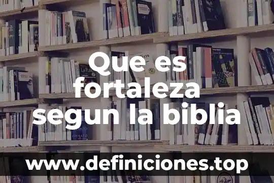 Que es la traduccion de la biblia llamada los setenta 3 Que es fortaleza segun la biblia