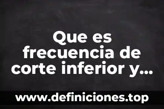 Que es frecuencia de corte inferior y superior