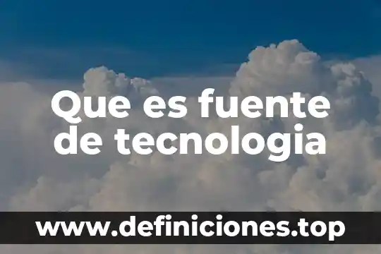 Que es una fuente de informacion de campo 8 Que es fuente de tecnologia