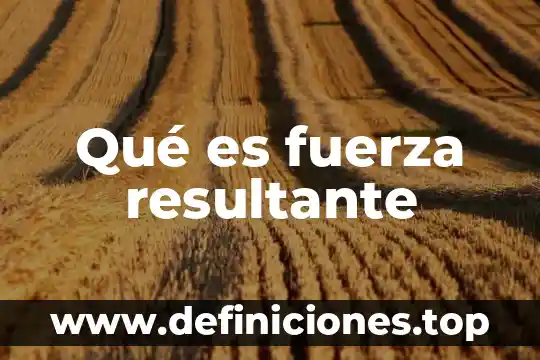 Que es lo que da la fuerza en el cuerpo 6 Qué es fuerza resultante