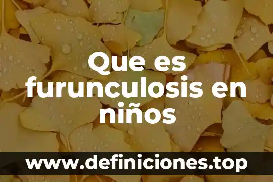 Que es furunculosis en niños