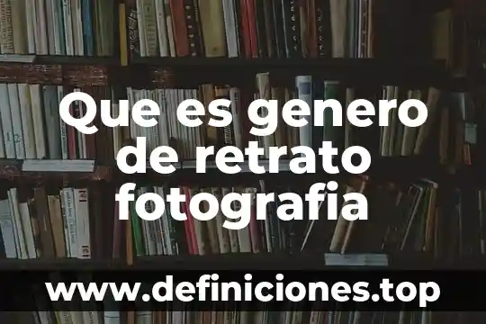 Que es genero de retrato fotografia