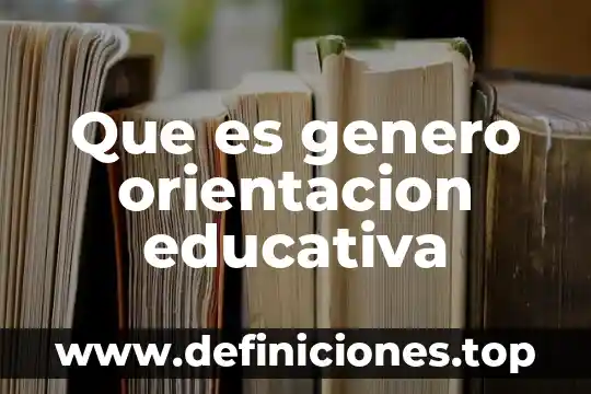 Que es genero orientacion educativa