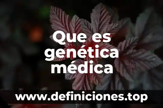 Que es la desasociacio medica 3 Que es genética médica