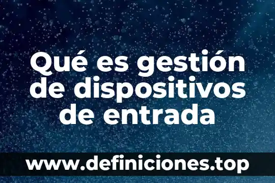 Que es un sistema operativo de gestion entrada y salida 8 Qué es gestión de dispositivos de entrada