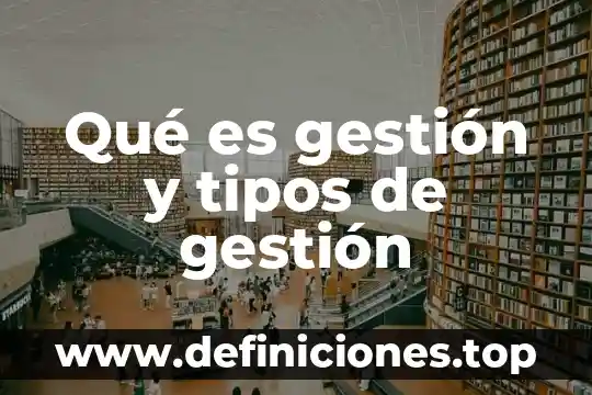 Qué es gestión y tipos de gestión