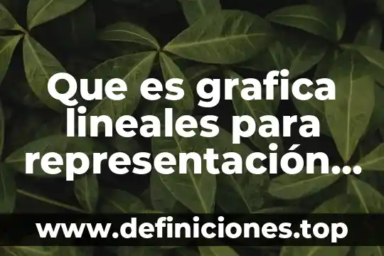 Que es el analisis de representación algebraicas y tabulares 4 Que es grafica lineales para representación de datos cualitativos