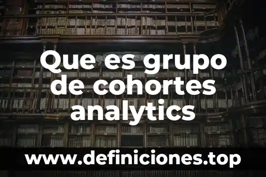 Que es grupo de cohortes analytics