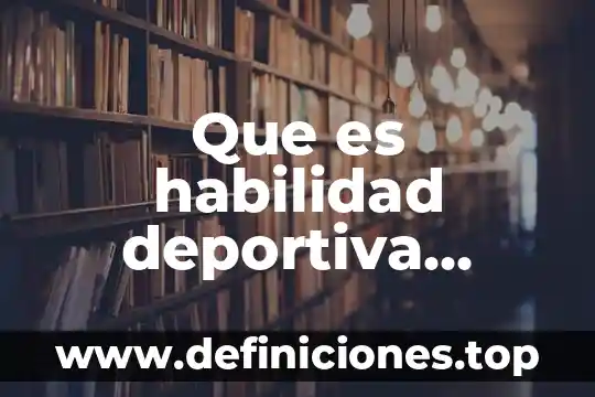 Que es habilidad deportiva definicion