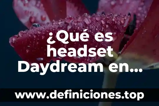 ¿Qué es headset Daydream en informática definición?