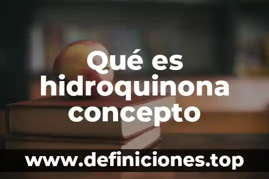 Que es trabado ciencias concepto 6 Qué es hidroquinona concepto