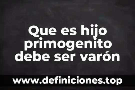 Que es hijo primogenito debe ser varón
