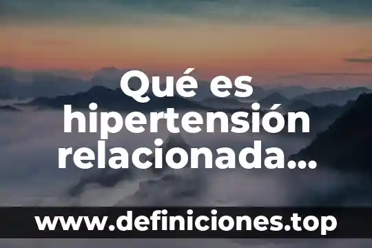 Qué es hipertensión relacionada con el embarazo