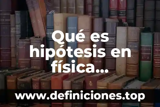 Qué es hipótesis en física fundamental