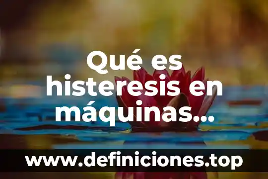 Que es la determinacio de la interacciones electricas 5 Qué es histeresis en máquinas eléctricas