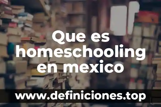 Que es homeschooling en mexico