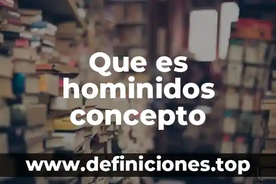 Que es hominidos concepto
