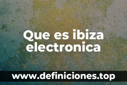 Que es ibiza electronica