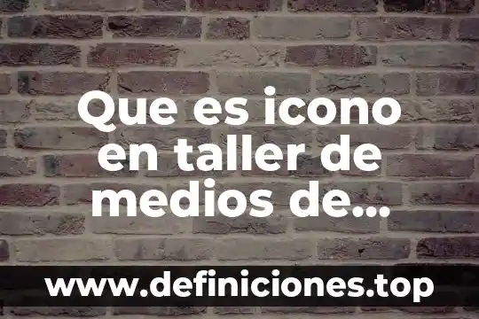 Que es icono en taller de medios de comunicación