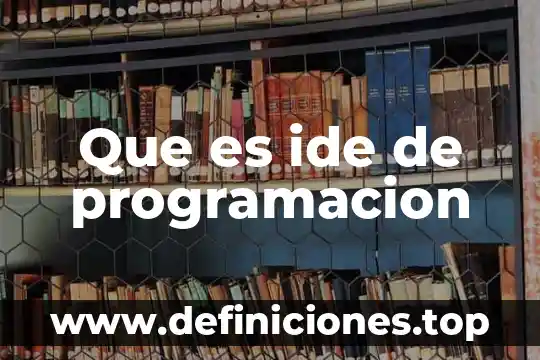 Que es la programación para móviles 3 Que es ide de programacion